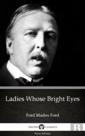 Ladies Whose Bright Eyes By Ford Madox Ford - Delphi Classics (Illustrated)