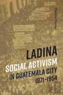 Ladina Social Activism In Guatemala City, 1871-1954