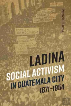 Bertrand.pt - Ladina Social Activism In Guatemala City, 1871-1954