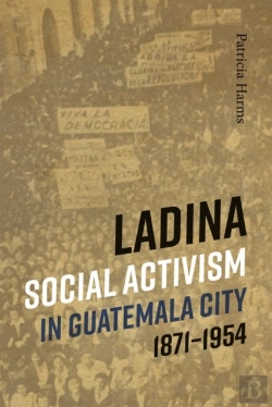 Bertrand.pt - Ladina Social Activism In Guatemala City, 1871-1954