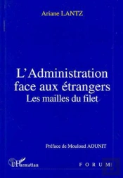 L'Administration Face Aux Etrangers : Les Mailles Du Filet