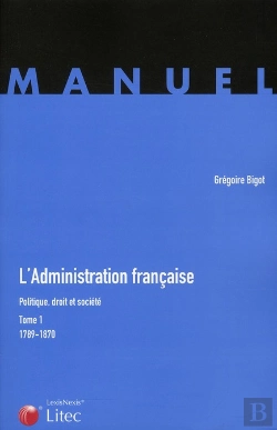 Bertrand.pt - L'Administration Francaise ; Politique, Droit Et Societé T.1 (1789-1870)