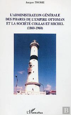 Bertrand.pt - L'Administration Générale Des Phares De L'Empire Ottoman Et La Société Collas Et Michel : (1860-1960)