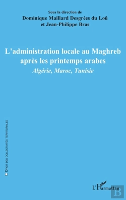 Bertrand.pt - L'Administration Locale Au Maghreb Après Les Printemps Arabes : Algérie, Maroc, Tunisie