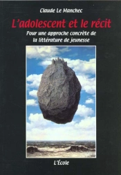 L'Adolescent Et Le Recit ; Pour Une Approche Concrete De La Litterature De Jeunesse