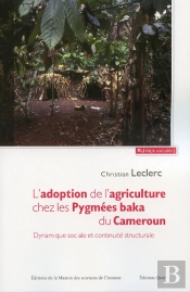 L'Adoption De L'Agriculture Chez Les Pygmées Baka Du Cameroun ; Dynamique Sociale Et Continuité Structurale