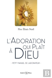 L'Adoration Qui Plaît À Dieu : Petit Manuel De L'Adorateur