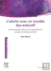 L'Adulte Avec Un Trouble Dys-Exécutif : L'Accompagner Dans La Vie Quotidienne, Sociale Et Professionnelle