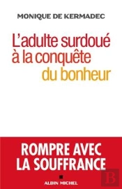 L'Adulte Surdoué À La Conquête Du Bonheur ; Rompre Avec La Souffrance