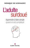 L'Adulte Surdoué ; Apprendre À Faire Simple Quand On Est Compliqué