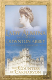Lady Almina And The Real Downton Abbey