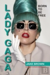 Lady Gaga - Born To Be Free: An Unauthorized Biography