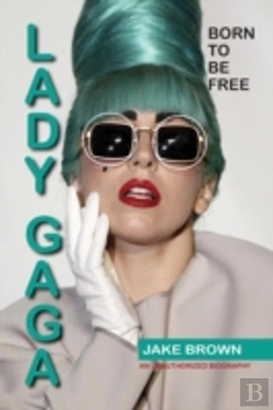 Bertrand.pt - Lady Gaga - Born To Be Free: An Unauthorized Biography