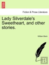 Lady Silverdale'S Sweetheart, And Other Stories.