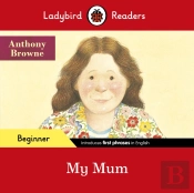 Ladybird Readers Beginner Level - Anthony Browne - My Mum (Elt Graded Reader)