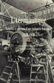 L'Aeronautique ; Salariés Et Patrons D'Une Industrie Francaise 1928-1950