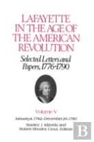 Lafayette In The Age Of The American Revolutionâ€”Selected Letters And Papers, 1776â€“1790