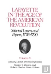 Lafayette In The Age Of The American Revolutionâ€”Selected Letters And Papers, 1776â€“1790