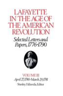Lafayette In The Age Of The American Revolutionâ€”Selected Letters And Papers, 1776â€“1790