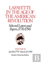 Lafayette In The Age Of The American Revolutionâ€”Selected Letters And Papers, 1776â€“1790