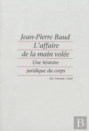 L'Affaire De La Main Volée ; Une Histoire Juridique Du Corps