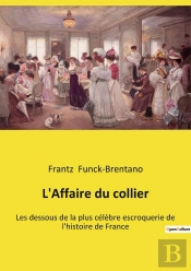 L'Affaire Du Collier : Les Dessous De La Plus Célèbre Escroquerie De L'Histoire De France