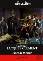 L'Affaire Jacques Clément : Pièce De Théâtre