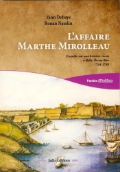 L'Affaire Marthe Mmirolleau ; Enquête Sur Une Histoire Vécue À Belle-Île-En-Mer 1744-1745