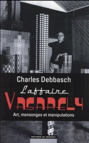 L'Affaire Vasarely : Art, Mensonges Et Manipulations