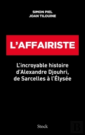 L'Affairiste : L'Incroyable Histoire D'Alexandre Djouhri, De Sarcelles À L'Élysée