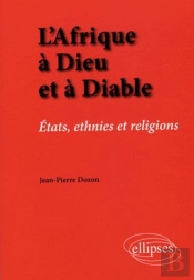 L'Afrique À Dieu Et À Diable. États, Ethnies Et Religions