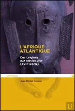 Bertrand.pt - L'Afrique Atlantique ; Des Origines Au Siècle D'Or (Xviiie Siècle)