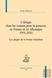 L'Afrique Dans Les Romans Pour La Jeunesse En France Et En Allemagne, 1991-2010 ; Les Pièges De La Bonne Intention