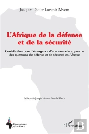 L'Afrique De La Défense Et De La Sécurité ; Contributions Pour L'Émergence D'Une Nouvelle Approche Des Questions De Défense Et De Sécurité En Afrique