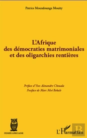 L'Afrique Des Démocraties Matrimoniales Et Des Oligarchies Rentières