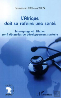 Bertrand.pt - L'Afrique Doit Se Refaire Une Santé ; Témoignage Et Réflexion Sur 4 Décennies De Développement Sanitaire