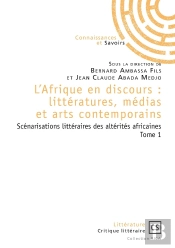 L'Afrique En Discours : Littératures, Médias Et Arts Contemporains Tome 1 ; Scénarisations Littéraires Des Altérités Africaines
