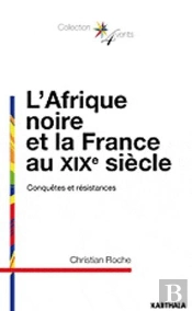 L'Afrique Noire Et La France Au Xix Siècle ; Conquêtes Et Résistances