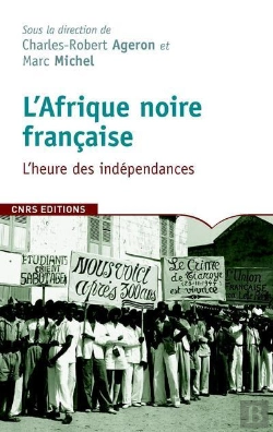 Bertrand.pt - L'Afrique Noire Francaise ; L'Heure Des Indépendances