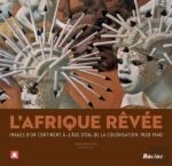 Bertrand.pt - L'Afrique Revée ; Images D'Un Continent À L'Âge De La Colonisation (1920-1940)