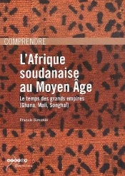 L'Afrique Soudanaise Au Moyen Age - Le Temps Des Grands Empires : Ghana, Mali, Songhai