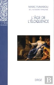 L'Âge De L'Éloquence : Rhétorique Et « Res Literaria » De La Renaissance Au Seuil De L'Époque Classique