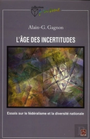 L'Âge Des Incertitudes ; Essais Sur Le Fédéralisme Et La Diversité Nationale