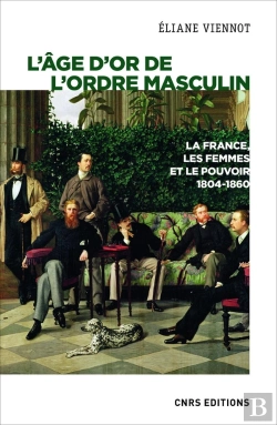 Bertrand.pt - L'Âge D'Or De L'Ordre Masculin ; La France, Les Femmes Et Le Pouvoir, 1804-1860