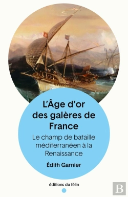 Bertrand.pt - L'Âge D'Or Des Galères De France : Le Champ De Bataille Méditerranéen À La Rennaissance