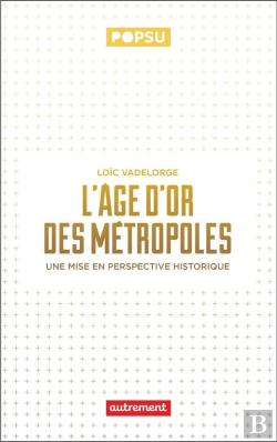Bertrand.pt - L'Âge D'Or Des Métropoles : Une Mise En Perspective Historique