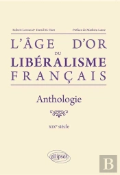 L`Âge D`Or Du Libéralisme Français. Anthologie. Xixe Siècle