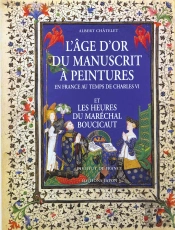 L'Âge D'Or Du Manuscrit À Peintures En France ; Au Temps De Charles Vi Et Les Heures Du Maréchal Boucicaut