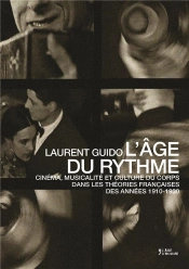 L'Age Du Rythme : Cinema, Musicalite Et Culture Du Corps Dans Les Theories Francaises 1910-1930