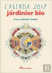 L'Agenda Du Jardinier Bio ; La Sagesse Du Jardinier ; Et Son Calendrier Lunaire (2017)